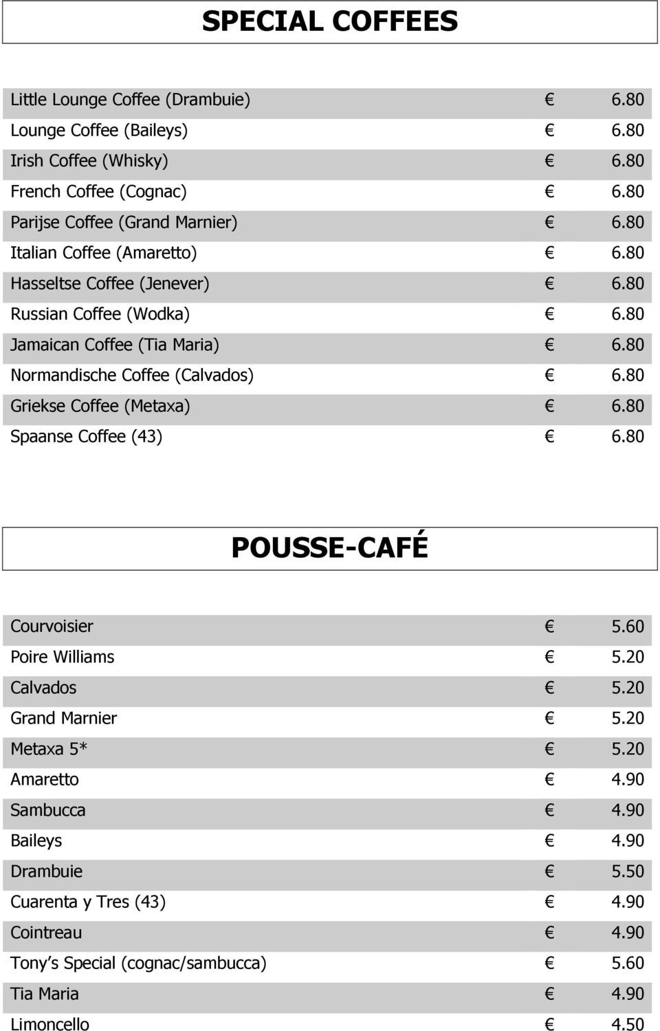 80 Normandische Coffee (Calvados) 6.80 Griekse Coffee (Metaxa) 6.80 Spaanse Coffee (43) 6.80 POUSSE-CAFÉ Courvoisier 5.60 Poire Williams 5.20 Calvados 5.