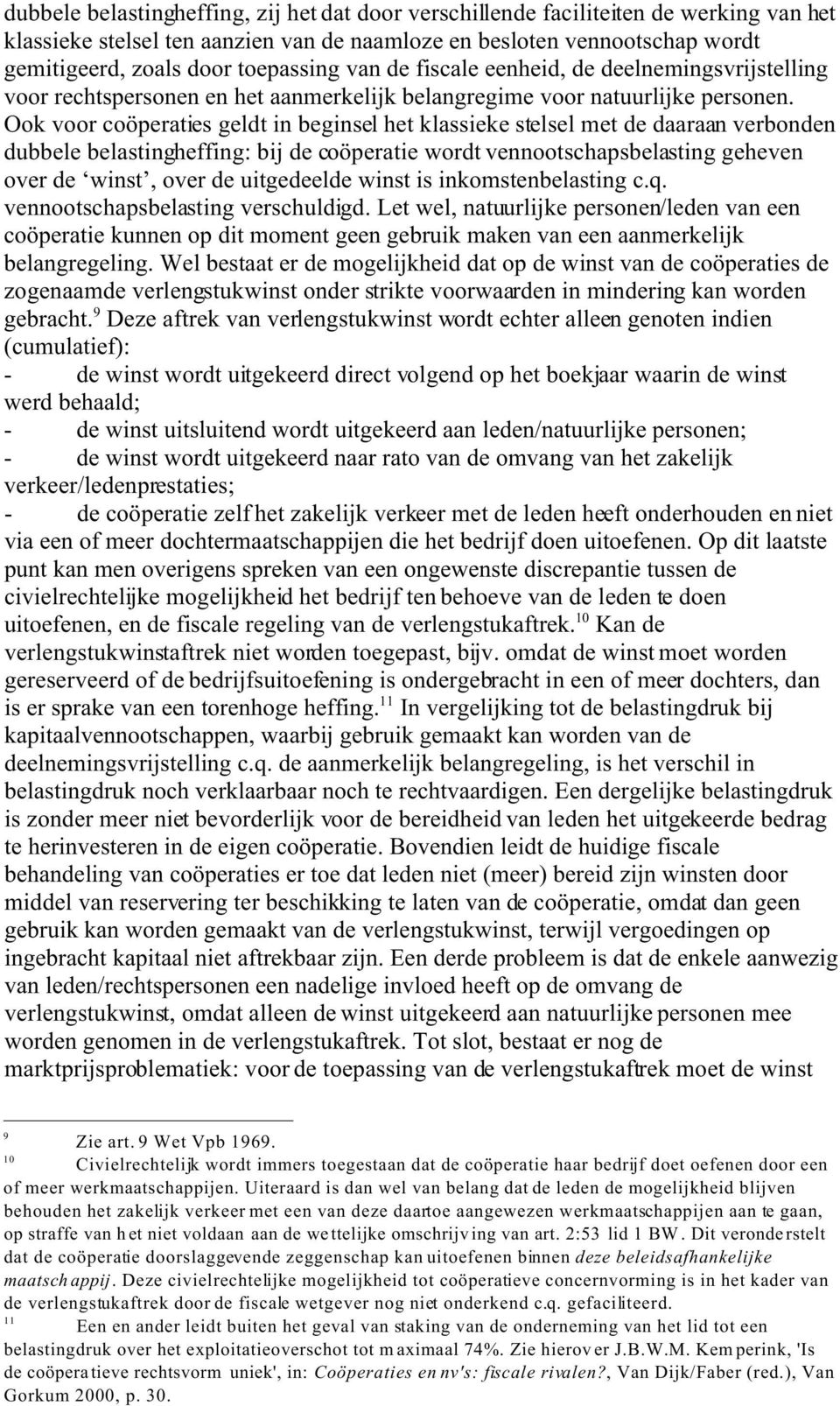 Ook voor coöperaties geldt in beginsel het klassieke stelsel met de daaraan verbonden dubbele belastingheffing: bij de coöperatie wordt vennootschapsbelasting geheven over de winst, over de