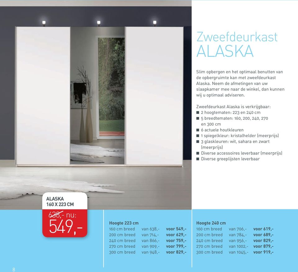 Zweefdeurkast Alaska is verkrijgbaar: 2 hoogtematen: 223 en 240 cm 5 breedtematen: 160, 200, 240, 270 en 300 cm 6 actuele houtkleuren 1 spiegelkleur: kristalhelder (meerprijs) 3 glaskleuren: wit,