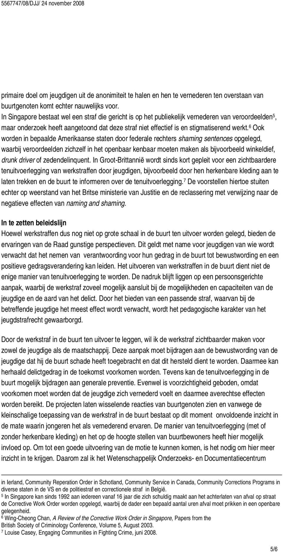 6 Ook worden in bepaalde Amerikaanse staten door federale rechters shaming sentences opgelegd, waarbij veroordeelden zichzelf in het openbaar kenbaar moeten maken als bijvoorbeeld winkeldief, drunk