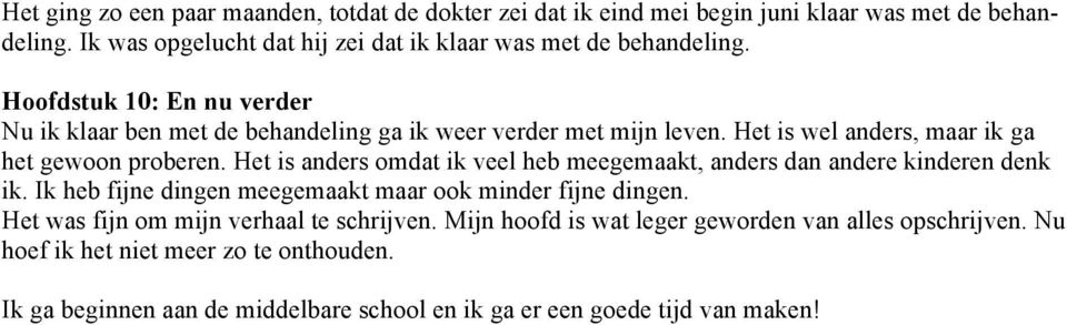 Het is wel anders, maar ik ga het gewoon proberen. Het is anders omdat ik veel heb meegemaakt, anders dan andere kinderen denk ik.