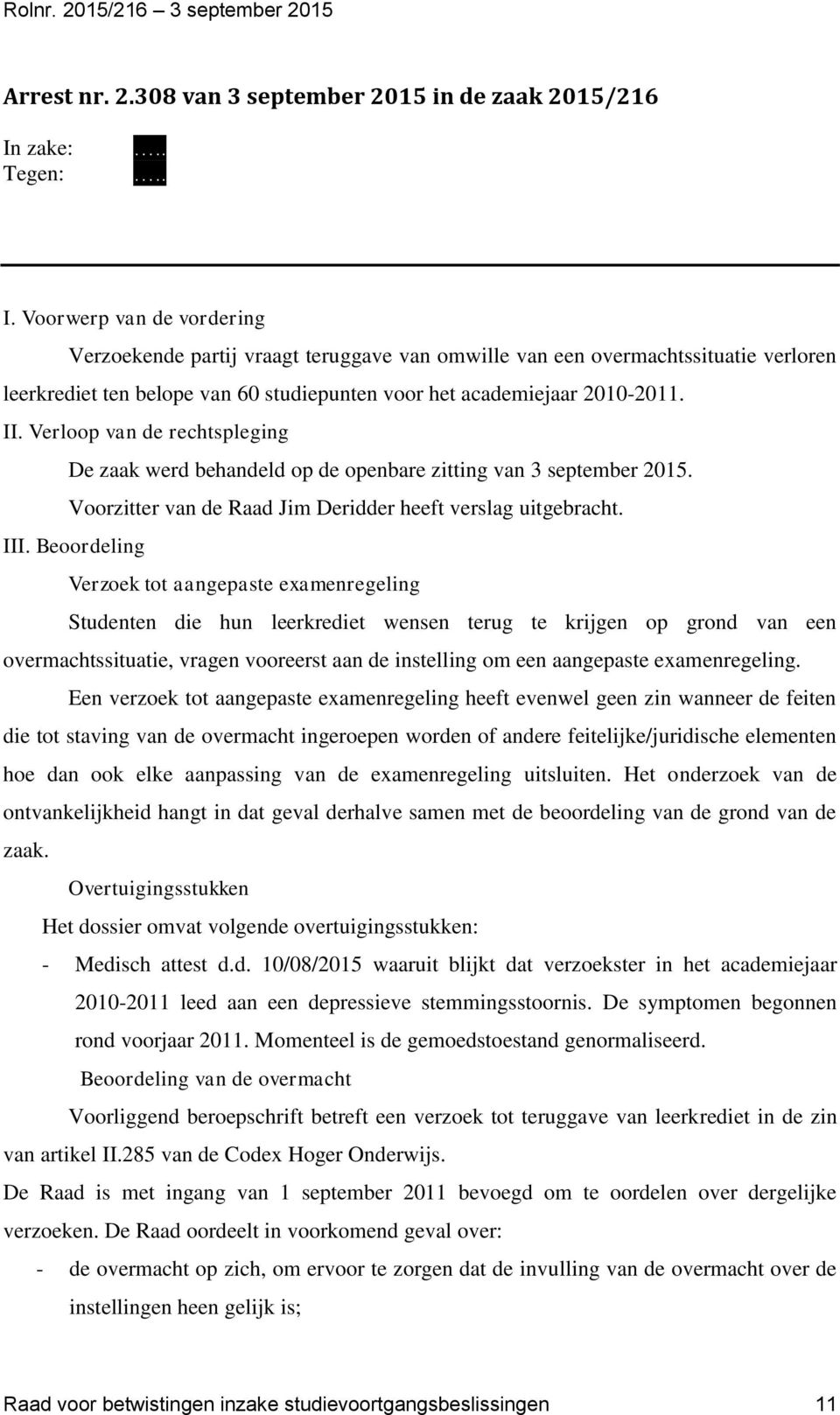 Voorwerp van de vordering Verzoekende partij vraagt teruggave van omwille van een overmachtssituatie verloren leerkrediet ten belope van 60 studiepunten voor het academiejaar 2010-2011. II.