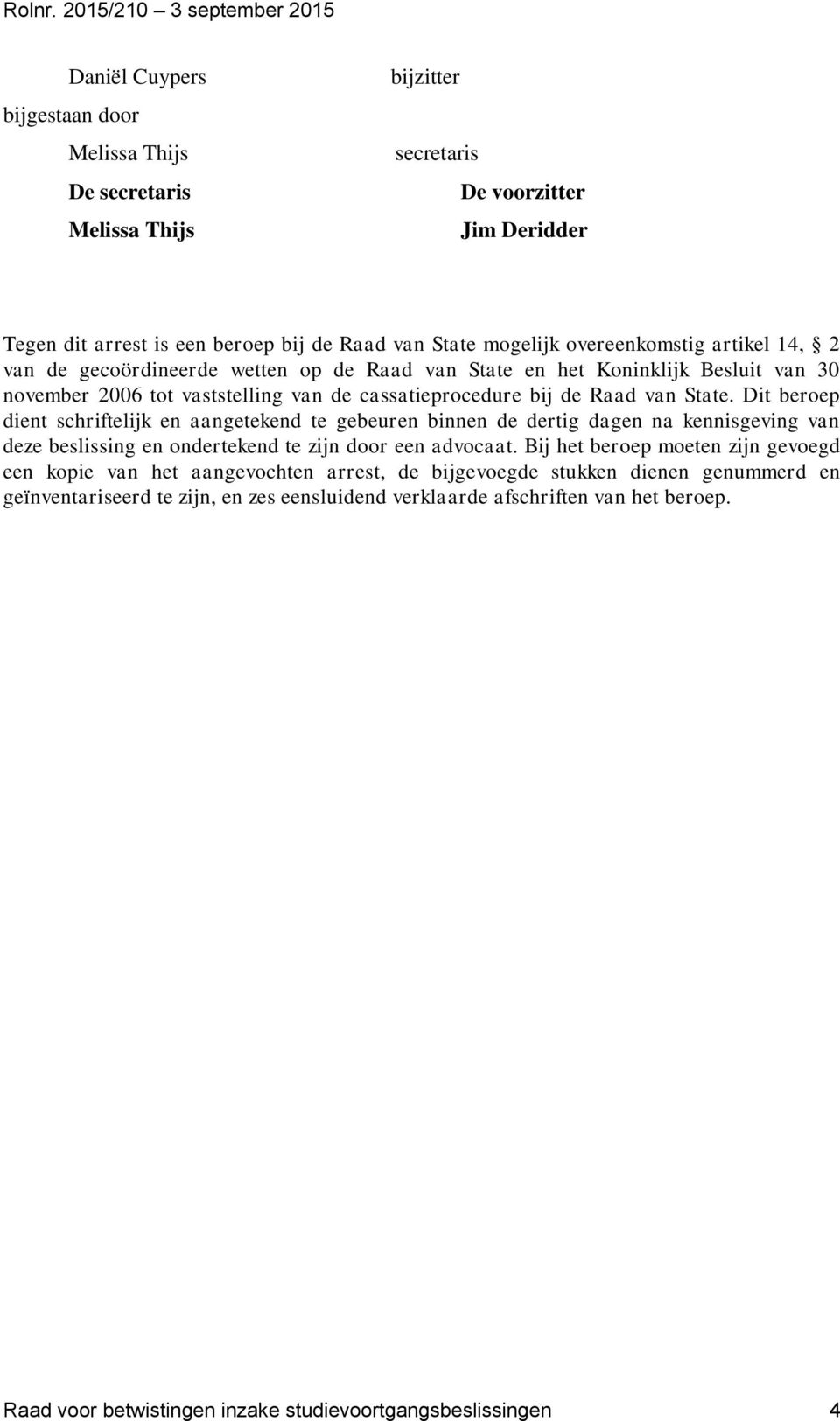 14, 2 van de gecoördineerde wetten op de Raad van State en het Koninklijk Besluit van 30 november 2006 tot vaststelling van de cassatieprocedure bij de Raad van State.