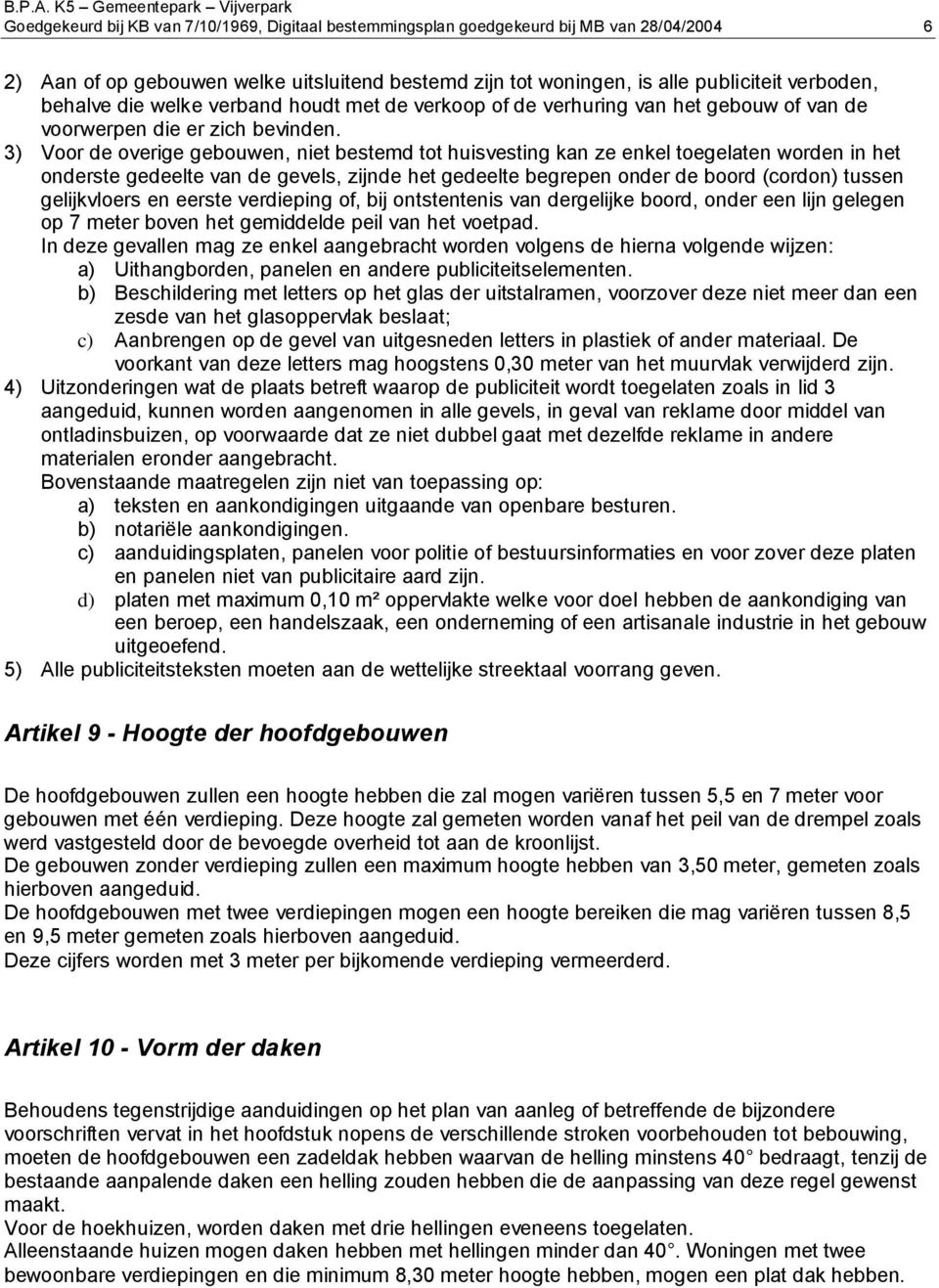 3) Vr de verige gebuwen, niet bestemd tt huisvesting kan ze enkel tegelaten wrden in het nderste gedeelte van de gevels, zijnde het gedeelte begrepen nder de brd (crdn) tussen gelijkvlers en eerste