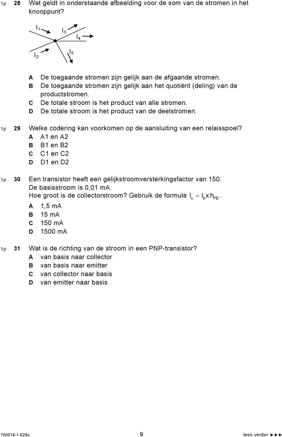 1p 29 Welke codering kan voorkomen op de aansluiting van een relaisspoel? 1 en 2 1 en 2 1 en 2 1 en 2 1p 30 Een transistor heeft een gelijkstroomversterkingsfactor van 150. e basisstroom is 0,01 m.