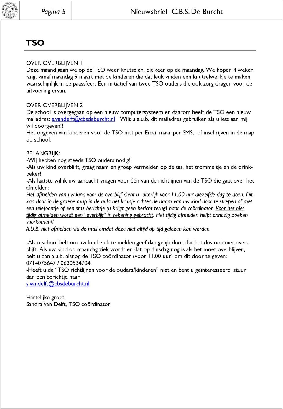 Een initiatief van twee TSO ouders die ook zorg dragen voor de uitvoering ervan. OVER OVERBLIJVEN 2 De school is overgegaan op een nieuw computersysteem en daarom heeft de TSO een nieuw mailadres: s.