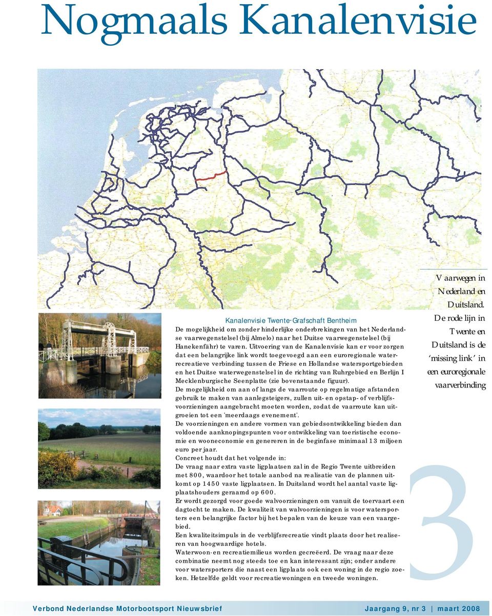 Uitvoering van de Kanalenvisie kan er voor zorgen dat een belangrijke link wordt toegevoegd aan een euroregionale waterrecreatieve verbinding tussen de Friese en Hollandse watersportgebieden en het