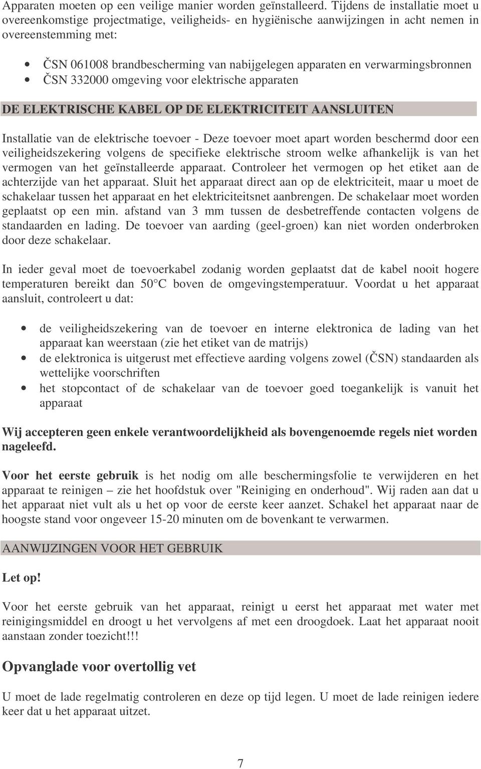 verwarmingsbronnen SN 332000 omgeving voor elektrische apparaten DE ELEKTRISCHE KABEL OP DE ELEKTRICITEIT AANSLUITEN Installatie van de elektrische toevoer - Deze toevoer moet apart worden beschermd