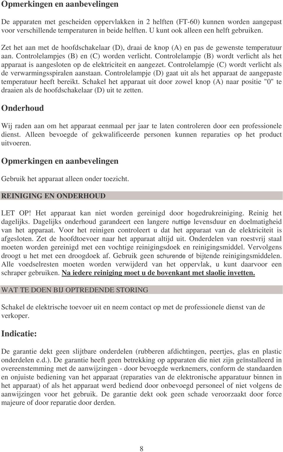 Controlelampje (B) wordt verlicht als het apparaat is aangesloten op de elektriciteit en aangezet. Controlelampje (C) wordt verlicht als de verwarmingsspiralen aanstaan.