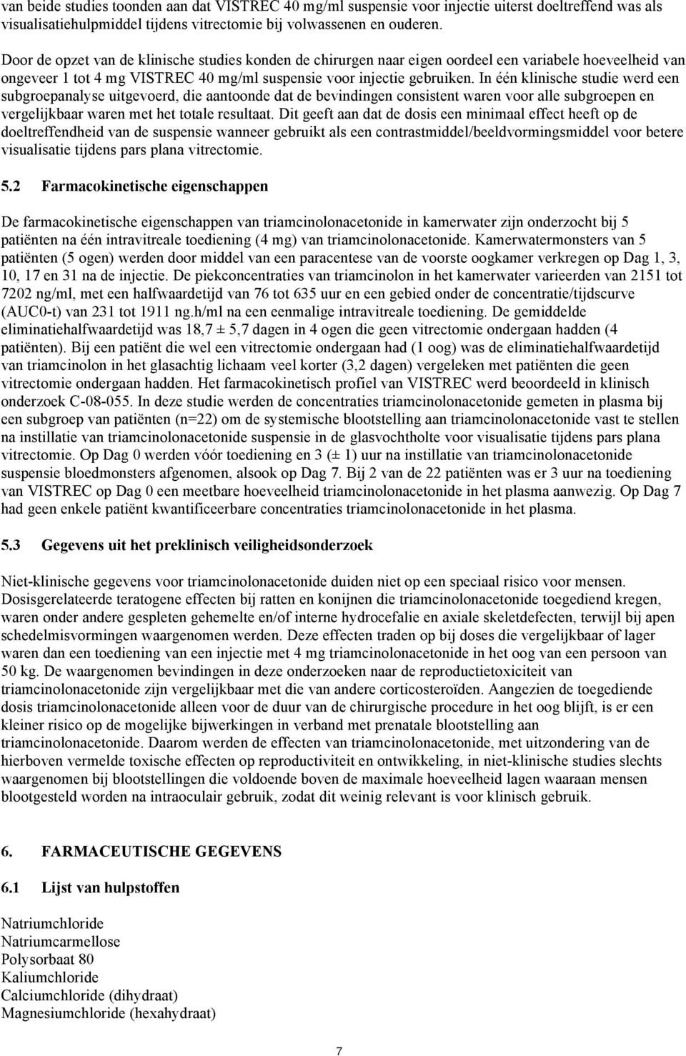 In één klinische studie werd een subgroepanalyse uitgevoerd, die aantoonde dat de bevindingen consistent waren voor alle subgroepen en vergelijkbaar waren met het totale resultaat.