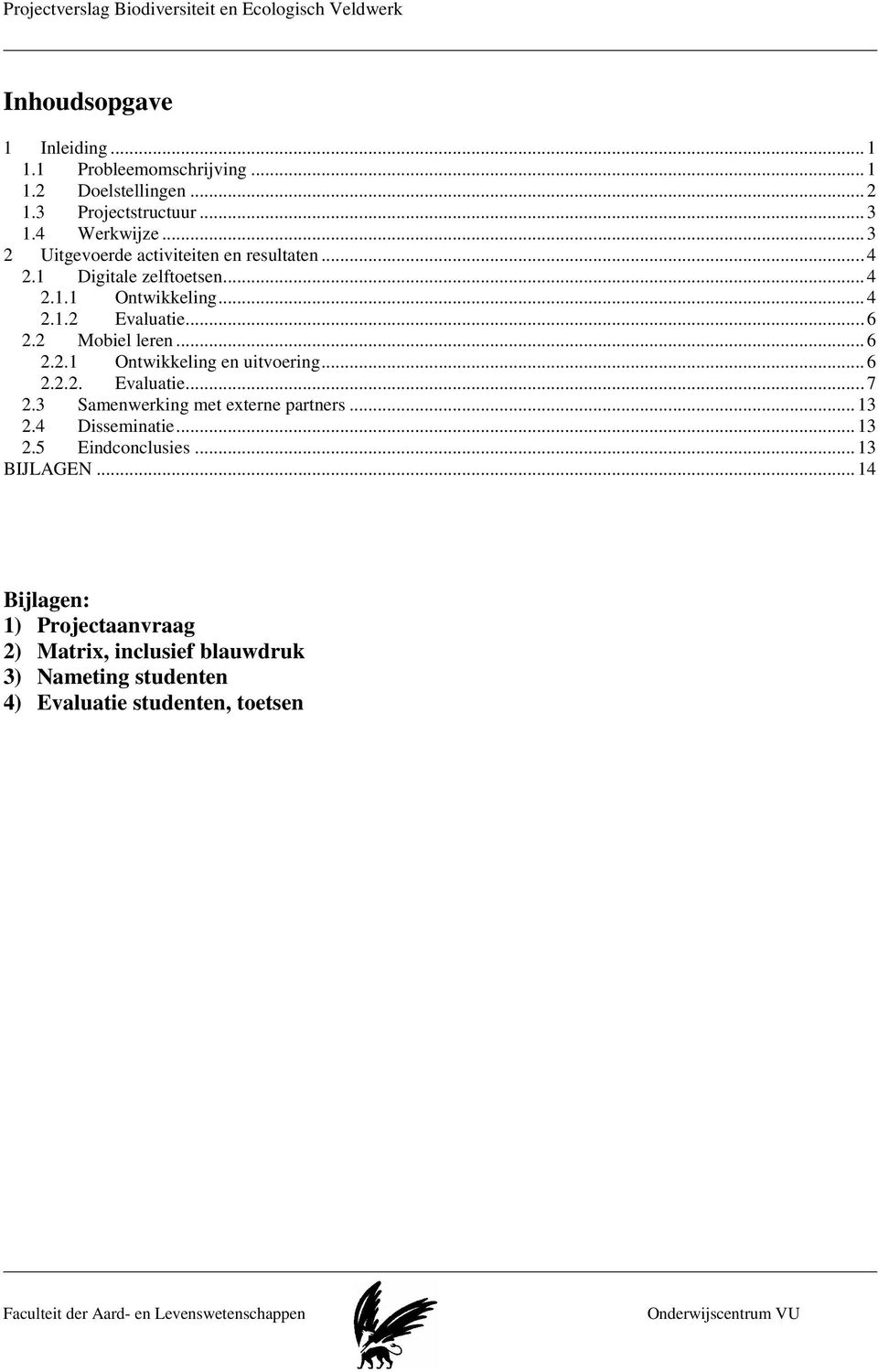 .. 6 2.2.2. Evaluatie... 7 2.3 Samenwerking met externe partners... 13 2.4 Disseminatie... 13 2.5 Eindconclusies... 13 BIJLAGEN.