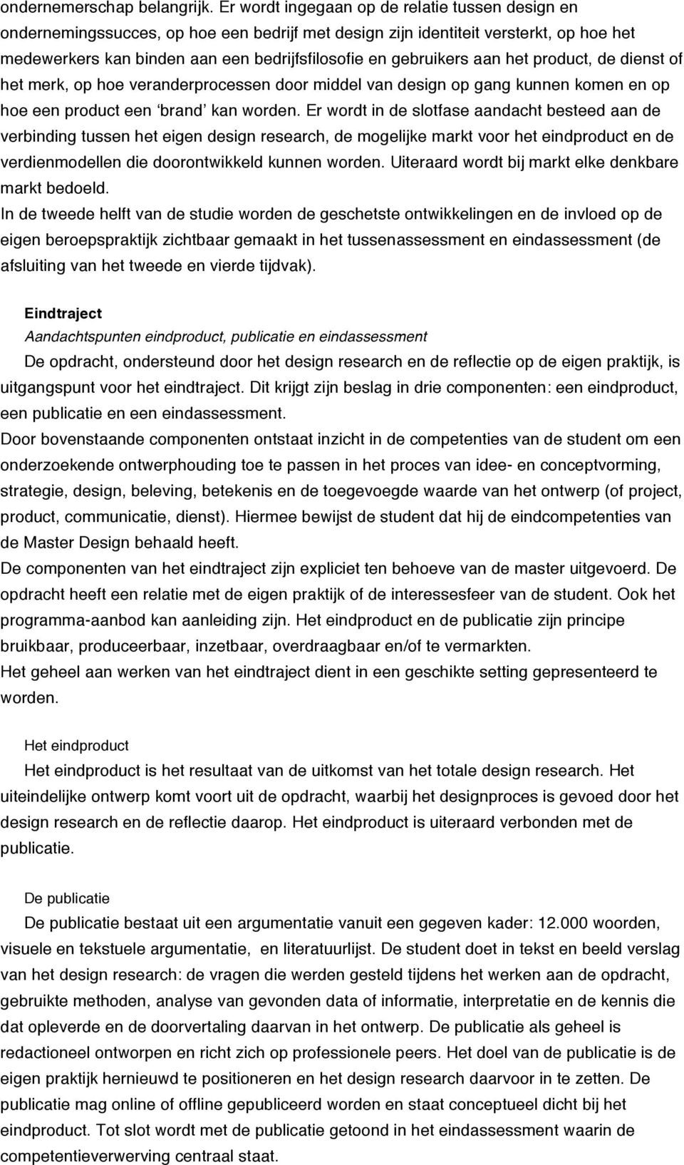 aan het product, de dienst of het merk, op hoe veranderprocessen door middel van design op gang kunnen komen en op hoe een product een brand kan worden.