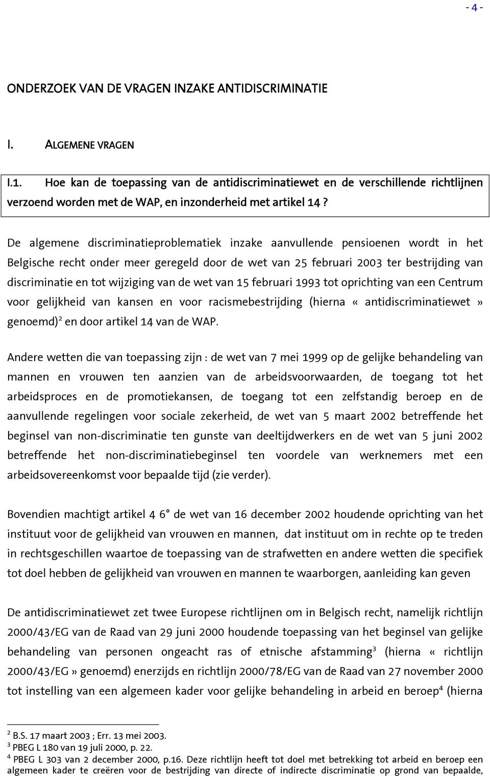De algemene discriminatieproblematiek inzake aanvullende pensioenen wordt in het Belgische recht onder meer geregeld door de wet van 25 februari 2003 ter bestrijding van discriminatie en tot