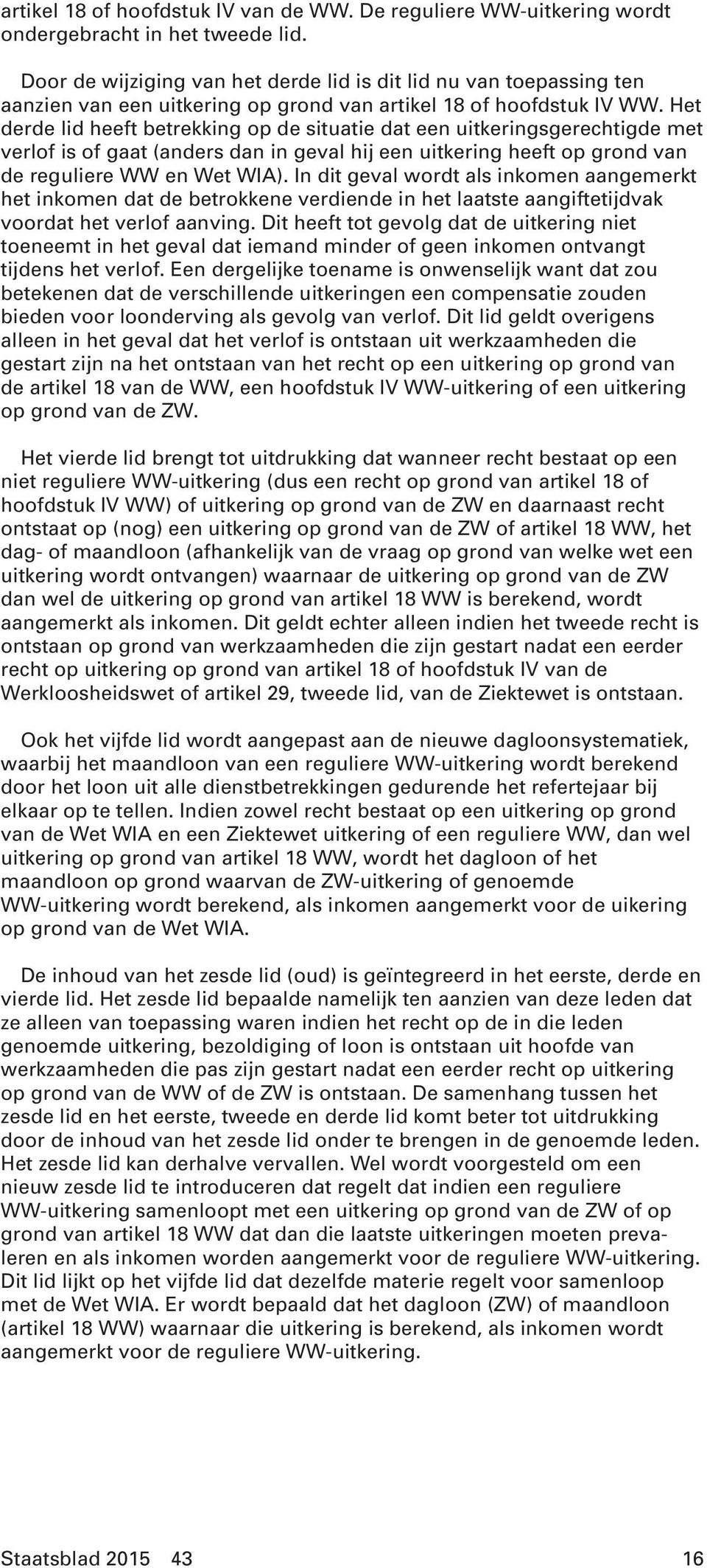 Het derde lid heeft betrekking op de situatie dat een uitkeringsgerechtigde met verlof is of gaat (anders dan in geval hij een uitkering heeft op grond van de reguliere WW en Wet WIA).