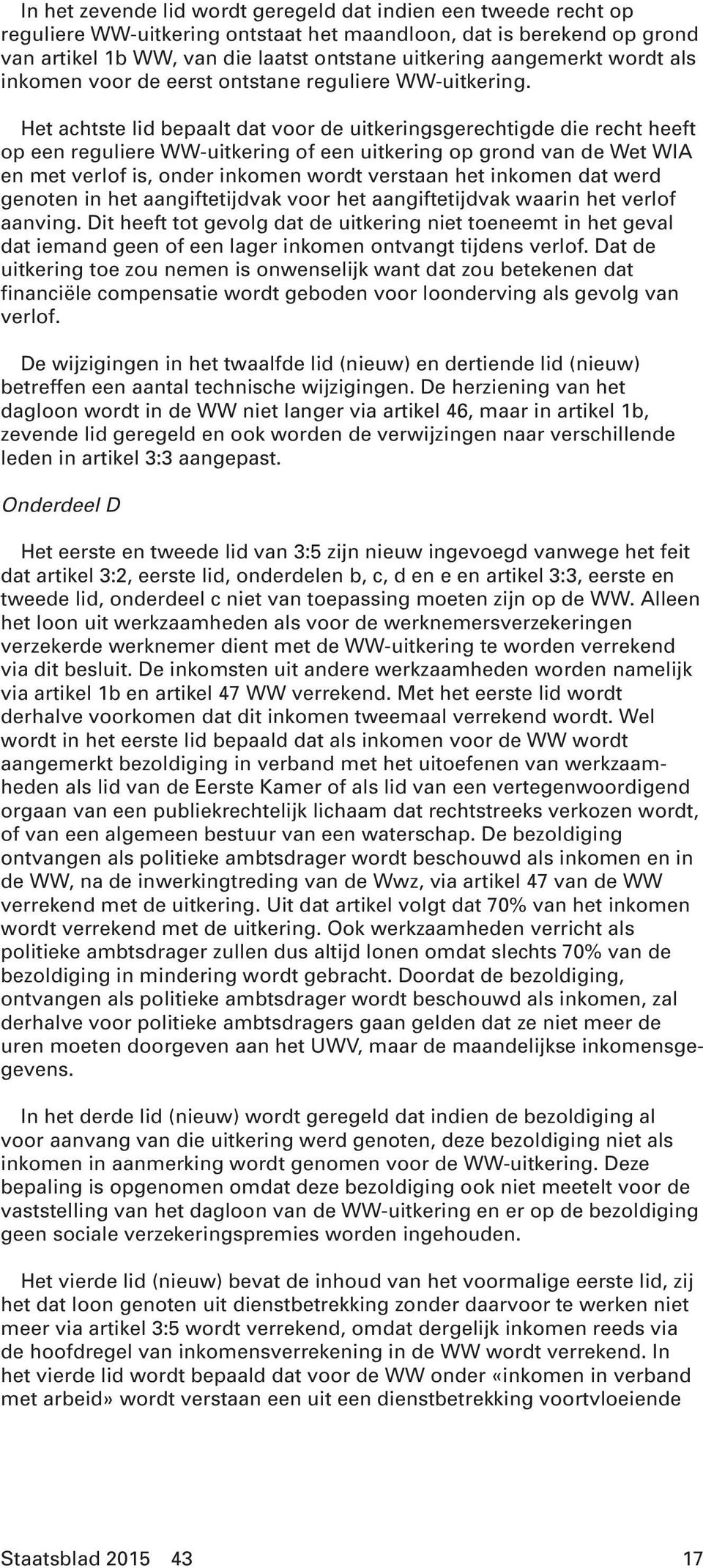 Het achtste lid bepaalt dat voor de uitkeringsgerechtigde die recht heeft op een reguliere WW-uitkering of een uitkering op grond van de Wet WIA en met verlof is, onder inkomen wordt verstaan het