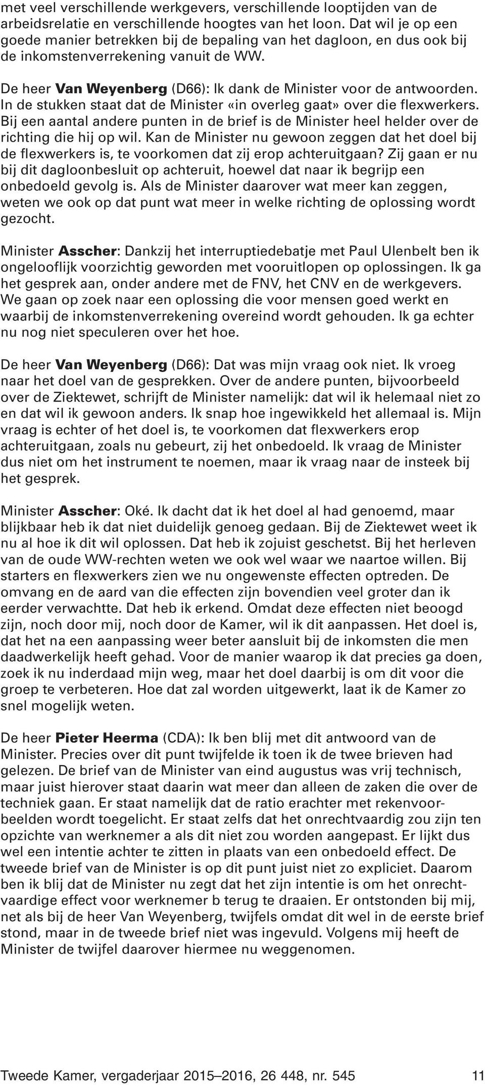 In de stukken staat dat de Minister «in overleg gaat» over die flexwerkers. Bij een aantal andere punten in de brief is de Minister heel helder over de richting die hij op wil.