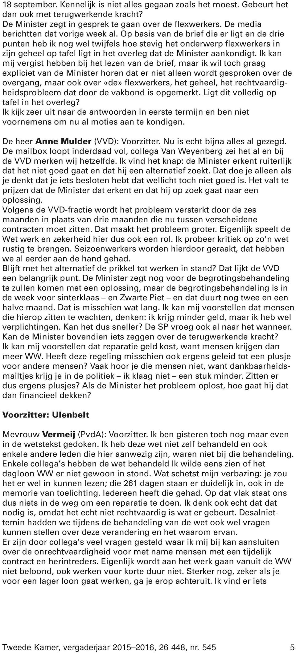 Op basis van de brief die er ligt en de drie punten heb ik nog wel twijfels hoe stevig het onderwerp flexwerkers in zijn geheel op tafel ligt in het overleg dat de Minister aankondigt.