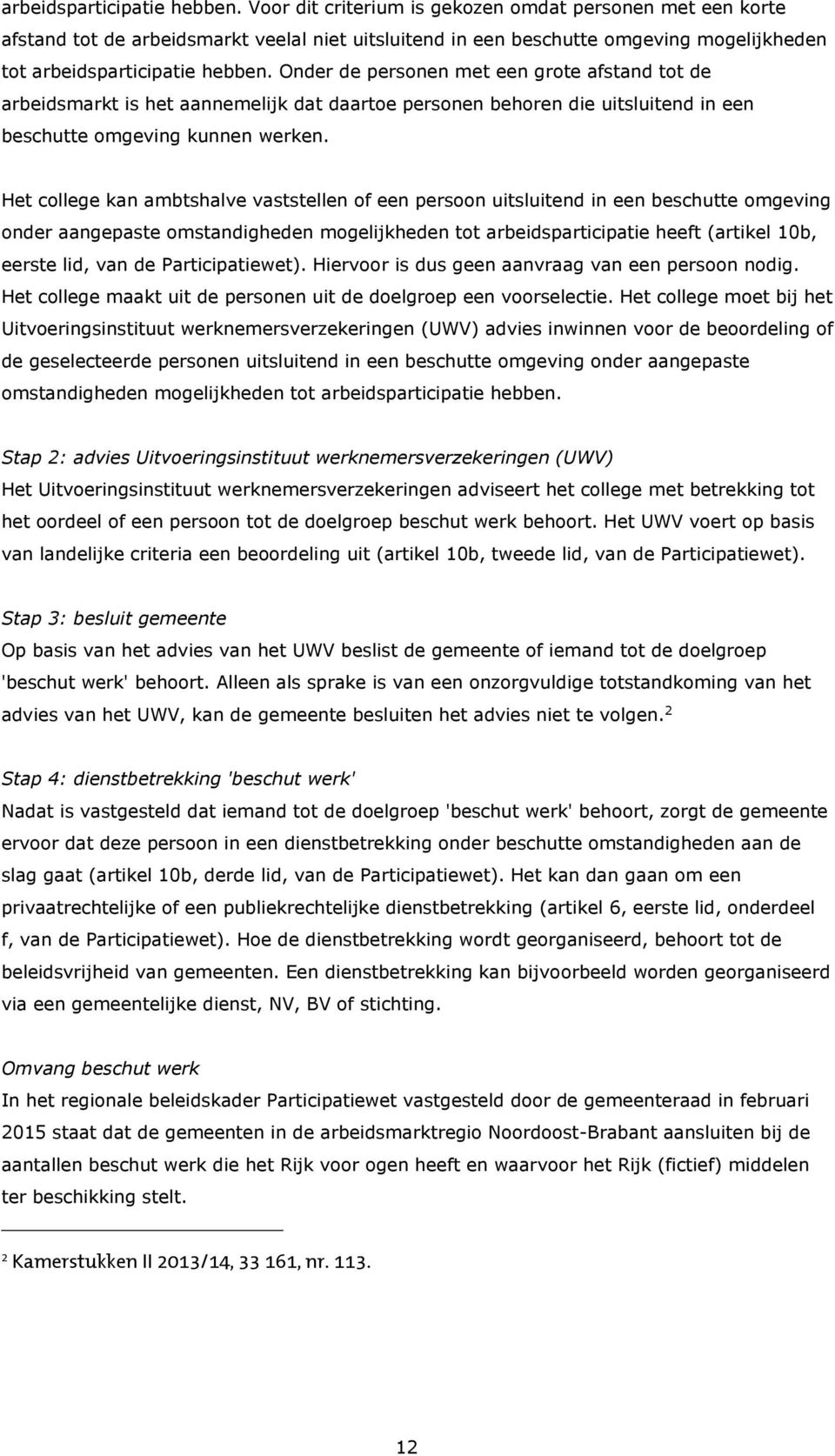 de arbeidsmarkt is het aannemelijk dat daartoe personen behoren die uitsluitend in een beschutte omgeving kunnen werken.