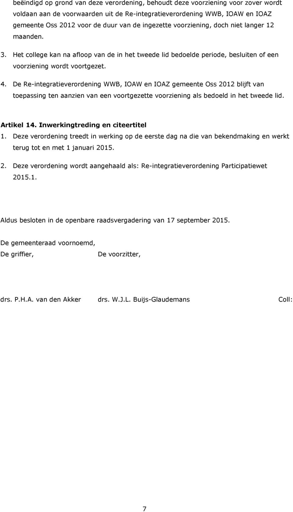 De Re-integratieverordening WWB, IOAW en IOAZ gemeente Oss 2012 blijft van toepassing ten aanzien van een voortgezette voorziening als bedoeld in het tweede lid. Artikel 14.