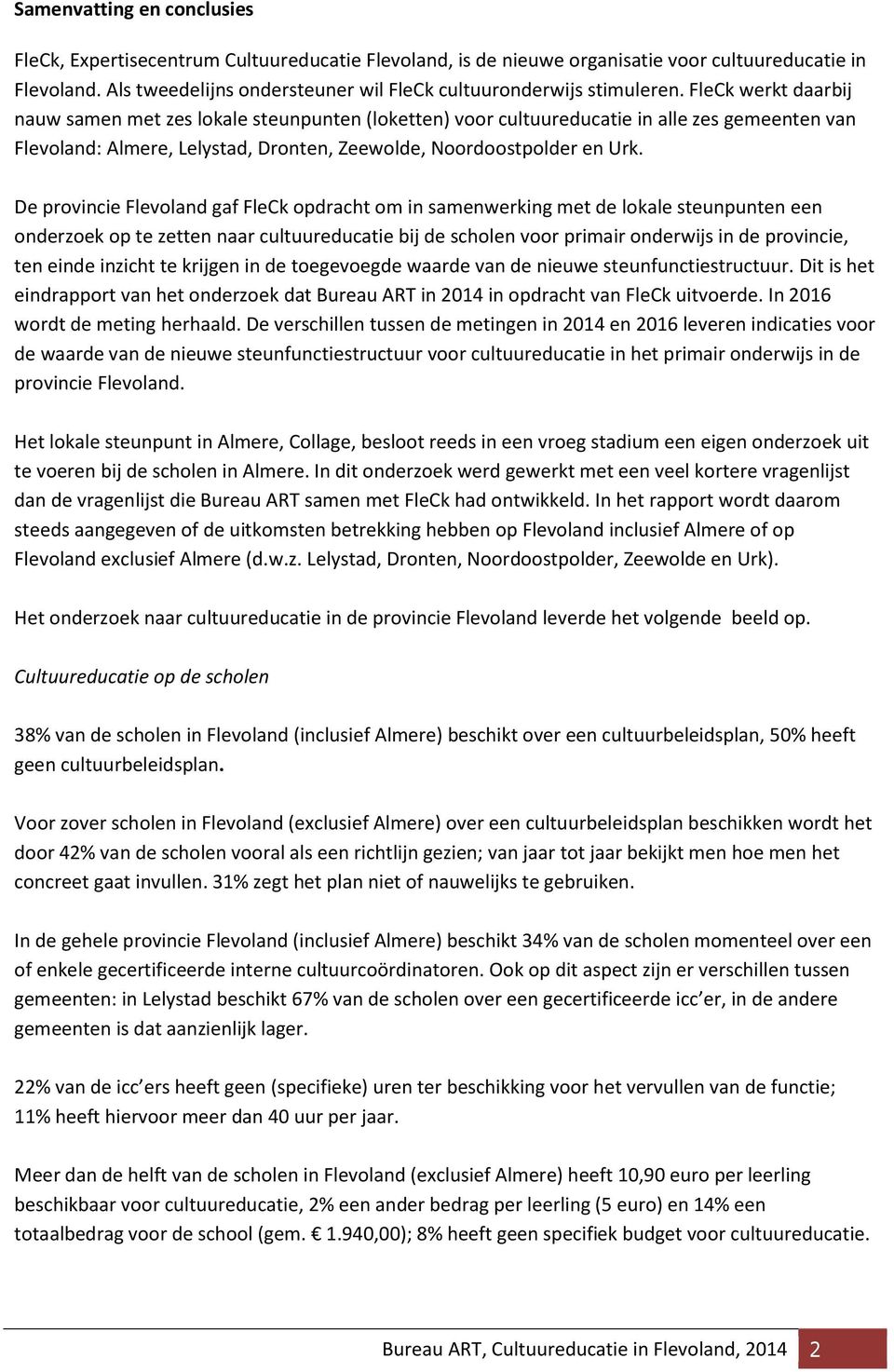 FleCk werkt daarbij nauw samen met zes lokale steunpunten (loketten) voor cultuureducatie in alle zes gemeenten van Flevoland: Almere, Lelystad, Dronten, Zeewolde, Noordoostpolder en Urk.