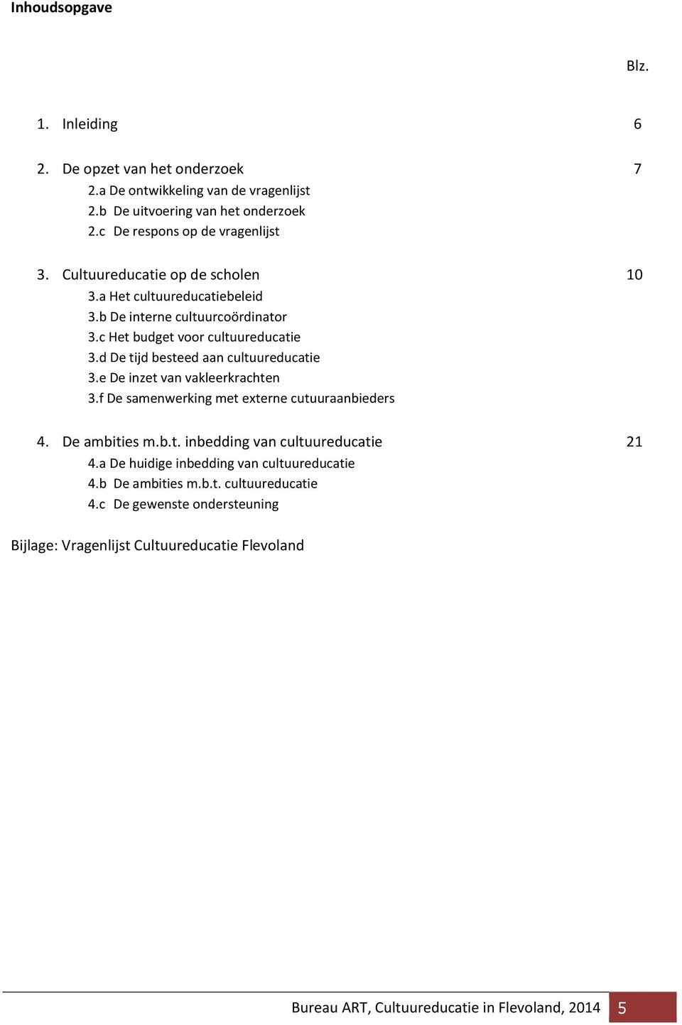 d De tijd besteed aan cultuureducatie 3.e De inzet van vakleerkrachten 3.f De samenwerking met externe cutuuraanbieders 4. De ambities m.b.t. inbedding van cultuureducatie 21 4.