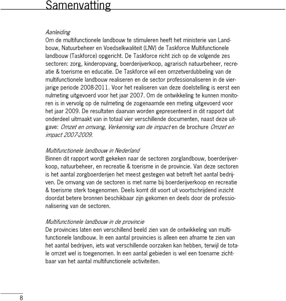 De Taskforce wil een omzetverdubbeling van de multifunctionele landbouw realiseren en de sector professionaliseren in de vierjarige periode 2008-2011.