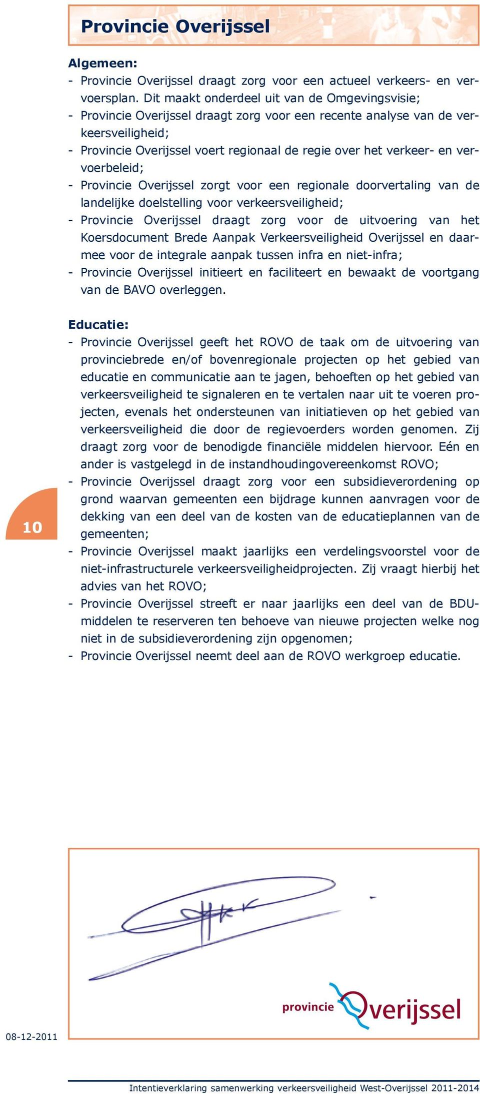 en vervoerbeleid; - Provincie Overijssel zorgt voor een regionale doorvertaling van de landelijke doelstelling voor verkeersveiligheid; - Provincie Overijssel draagt zorg voor de uitvoering van het