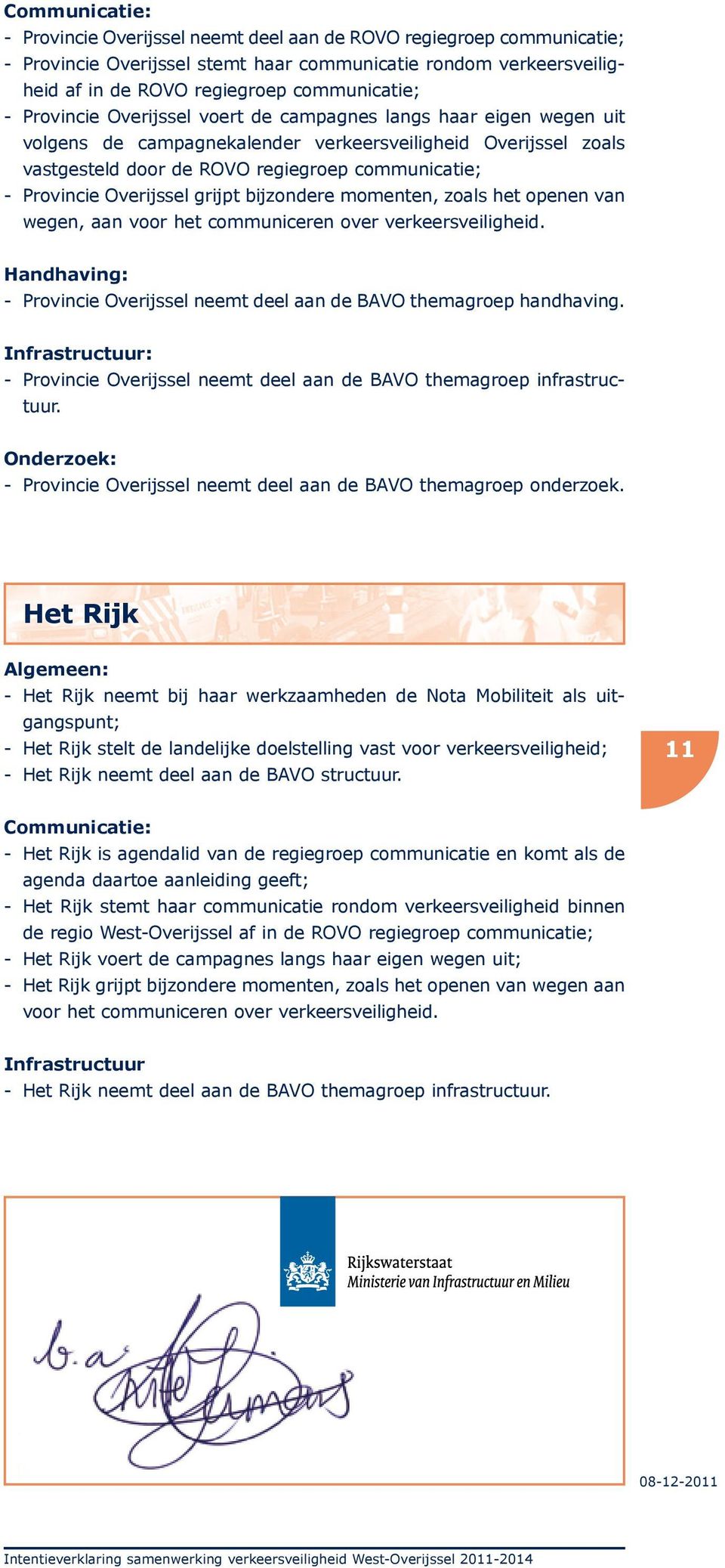 Overijssel grijpt bijzondere momenten, zoals het openen van wegen, aan voor het communiceren over verkeersveiligheid. Handhaving: - Provincie Overijssel neemt deel aan de BAVO themagroep handhaving.