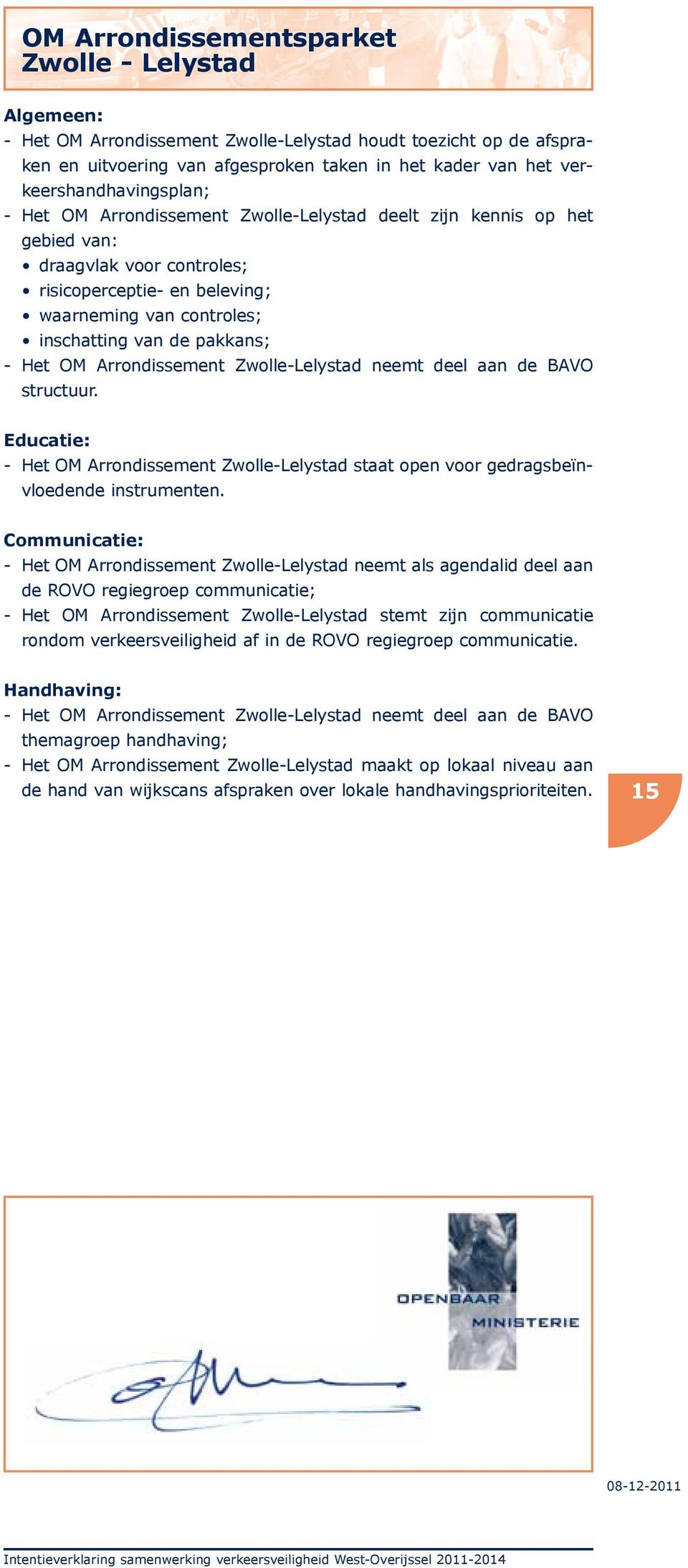 de pakkans; - Het OM Arrondissement Zwolle-Lelystad neemt deel aan de BAVO structuur. Educatie: - Het OM Arrondissement Zwolle-Lelystad staat open voor gedragsbeïnvloedende instrumenten.