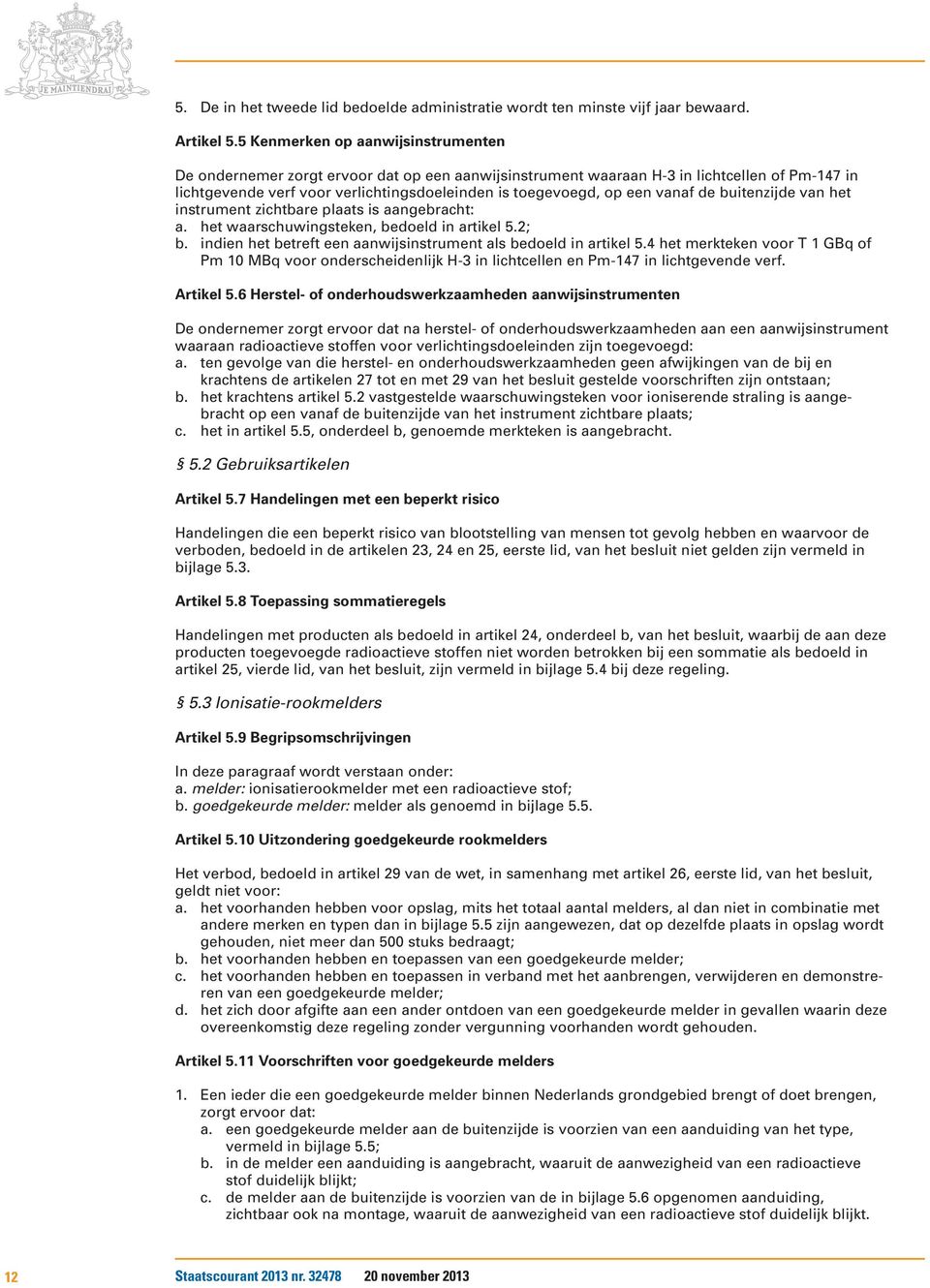 vanaf de buitenzijde van het instrument zichtbare plaats is aangebracht: a. het waarschuwingsteken, bedoeld in artikel 5.2; b. indien het betreft een aanwijsinstrument als bedoeld in artikel 5.