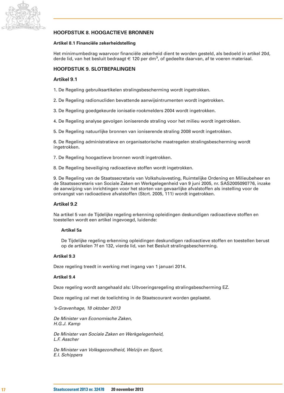 daarvan, af te voeren materiaal. HOOFDSTUK 9. SLOTBEPALINGEN Artikel 9.1 1. De Regeling gebruiksartikelen stralingsbescherming wordt ingetrokken. 2.