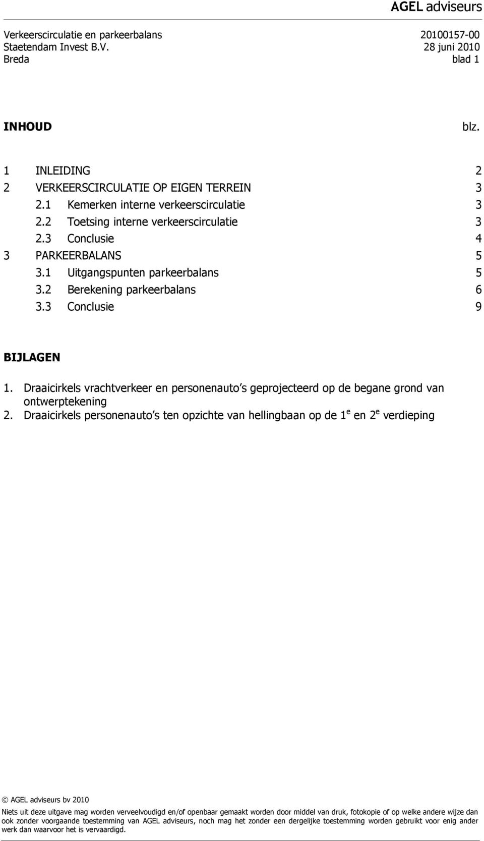 Draaicirkels personenauto s ten opzichte van hellingbaan op de 1 e en 2 e verdieping AGEL adviseurs bv 2010 Niets uit deze uitgave mag worden verveelvoudigd en/of openbaar gemaakt worden door middel