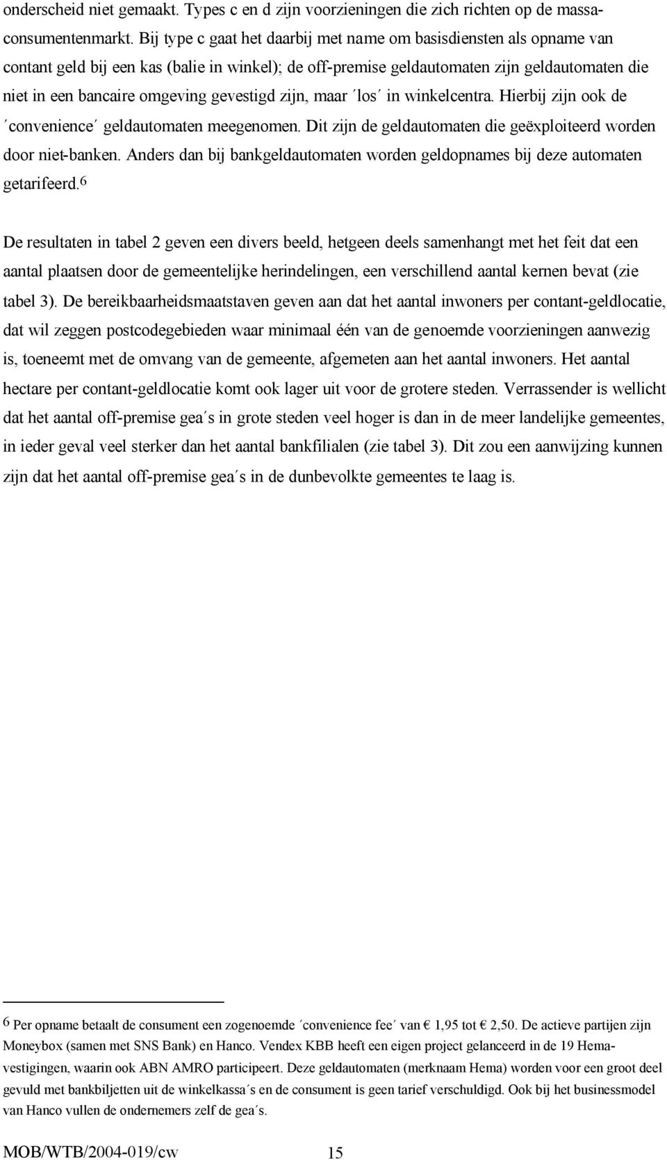 gevestigd zijn, maar los in winkelcentra. Hierbij zijn ook de convenience geldautomaten meegenomen. Dit zijn de geldautomaten die geëxploiteerd worden door niet-banken.