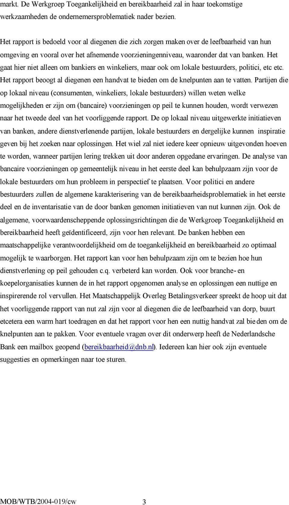 Het gaat hier niet alleen om bankiers en winkeliers, maar ook om lokale bestuurders, politici, etc etc. Het rapport beoogt al diegenen een handvat te bieden om de knelpunten aan te vatten.