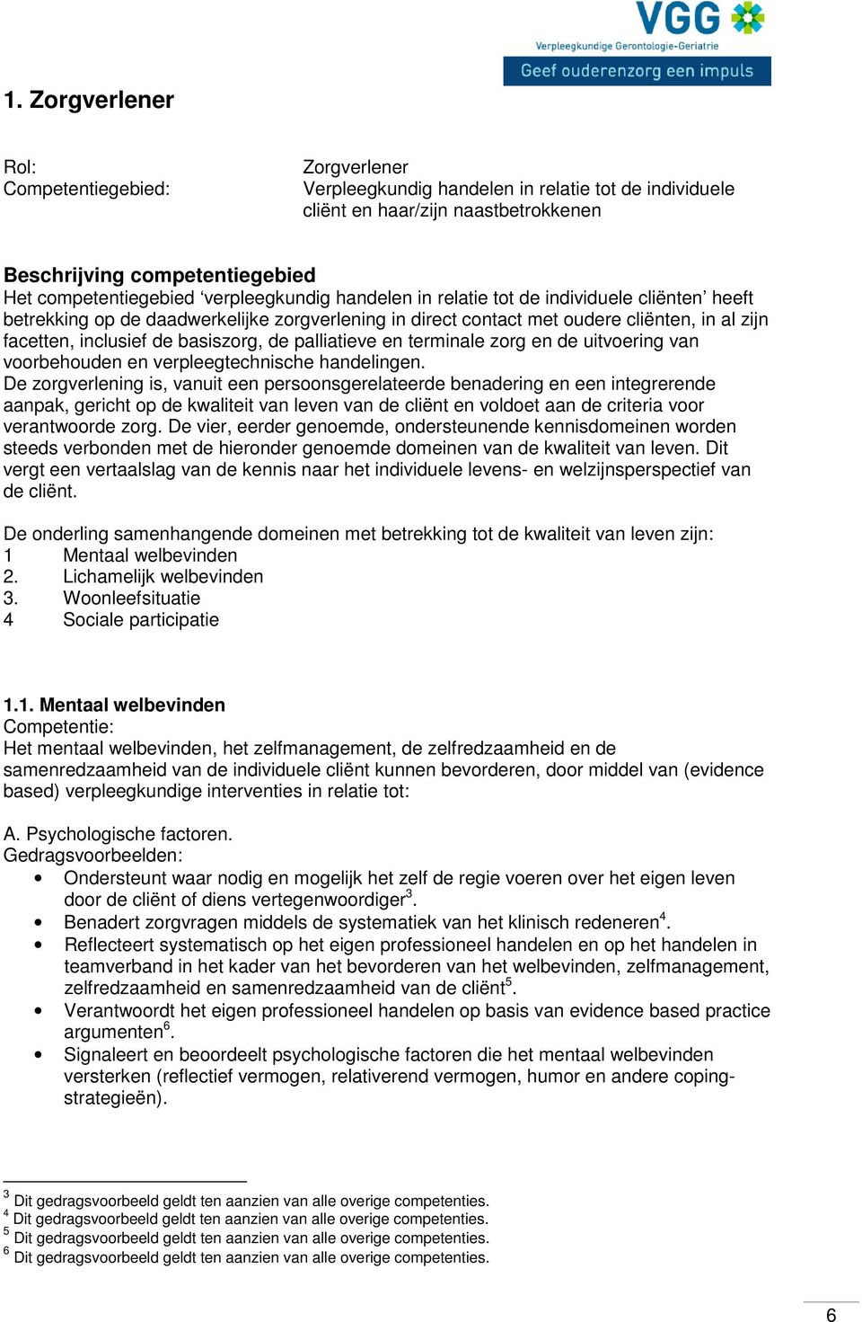 de palliatieve en terminale zorg en de uitvoering van voorbehouden en verpleegtechnische handelingen.