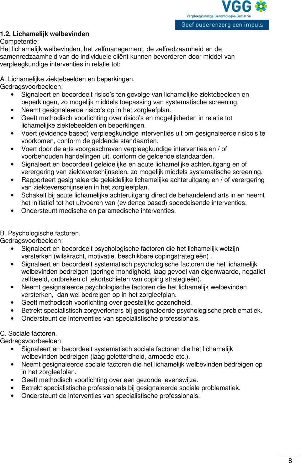 Signaleert en beoordeelt risico s ten gevolge van lichamelijke ziektebeelden en beperkingen, zo mogelijk middels toepassing van systematische screening.