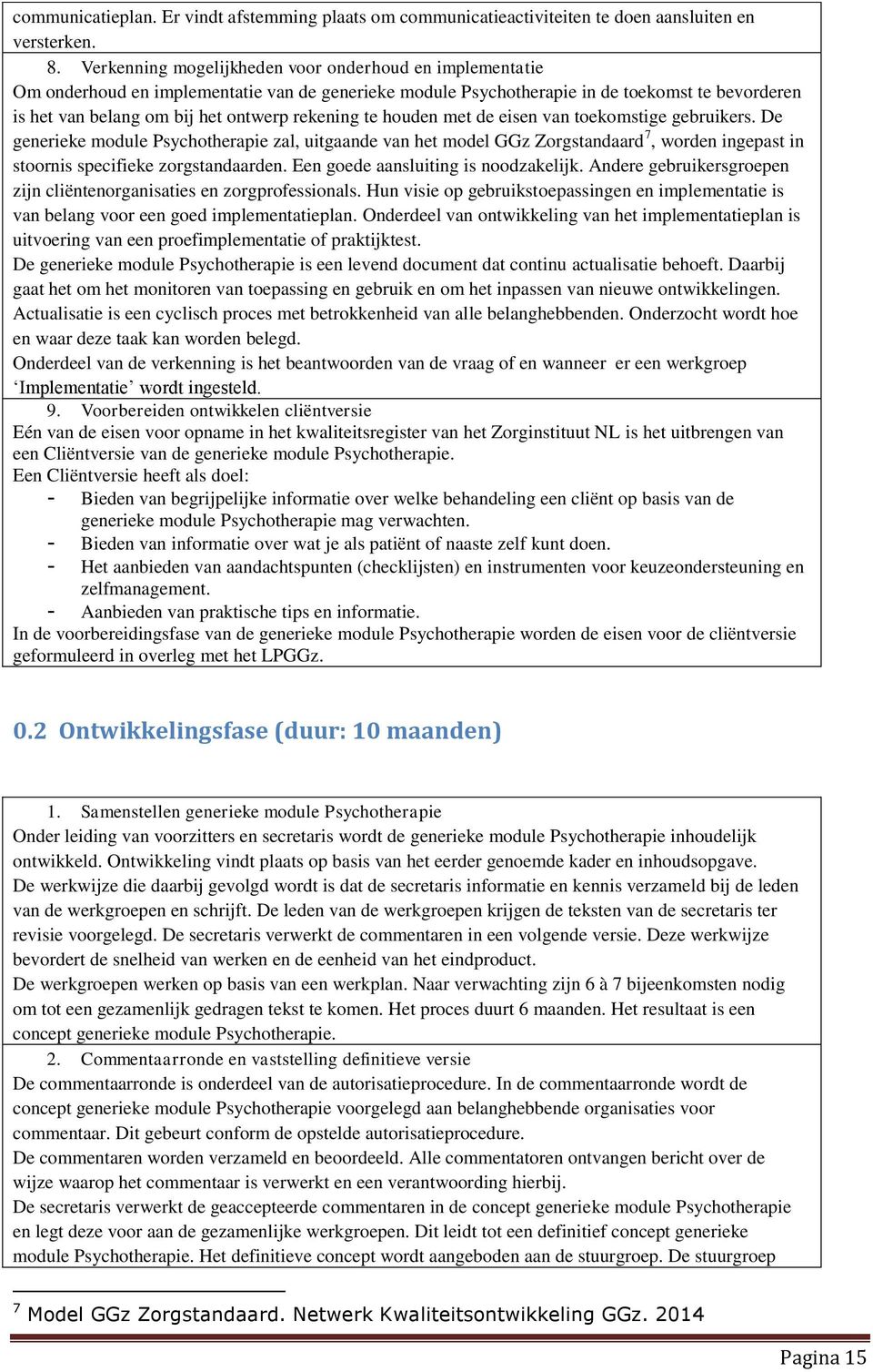 rekening te houden met de eisen van toekomstige gebruikers. De generieke module Psychotherapie zal, uitgaande van het model GGz Zorgstandaard 7, worden ingepast in stoornis specifieke zorgstandaarden.