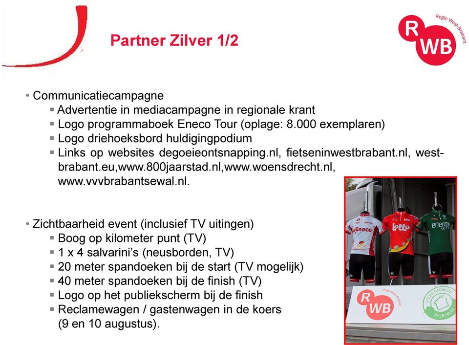 nl,www.woensdrecht.nl, www.vvvbrabantsewal.nl. Zichtbaarheid event (inclusief TV uitingen) Boog op kilometer punt (TV) 1 x 4 salvarini s (neusborden, TV)