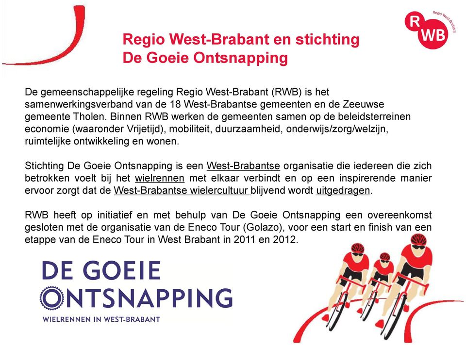 Stichting De Goeie Ontsnapping is een West-Brabantse organisatie die iedereen die zich betrokken voelt bij het wielrennen met elkaar verbindt en op een inspirerende manier ervoor zorgt dat de