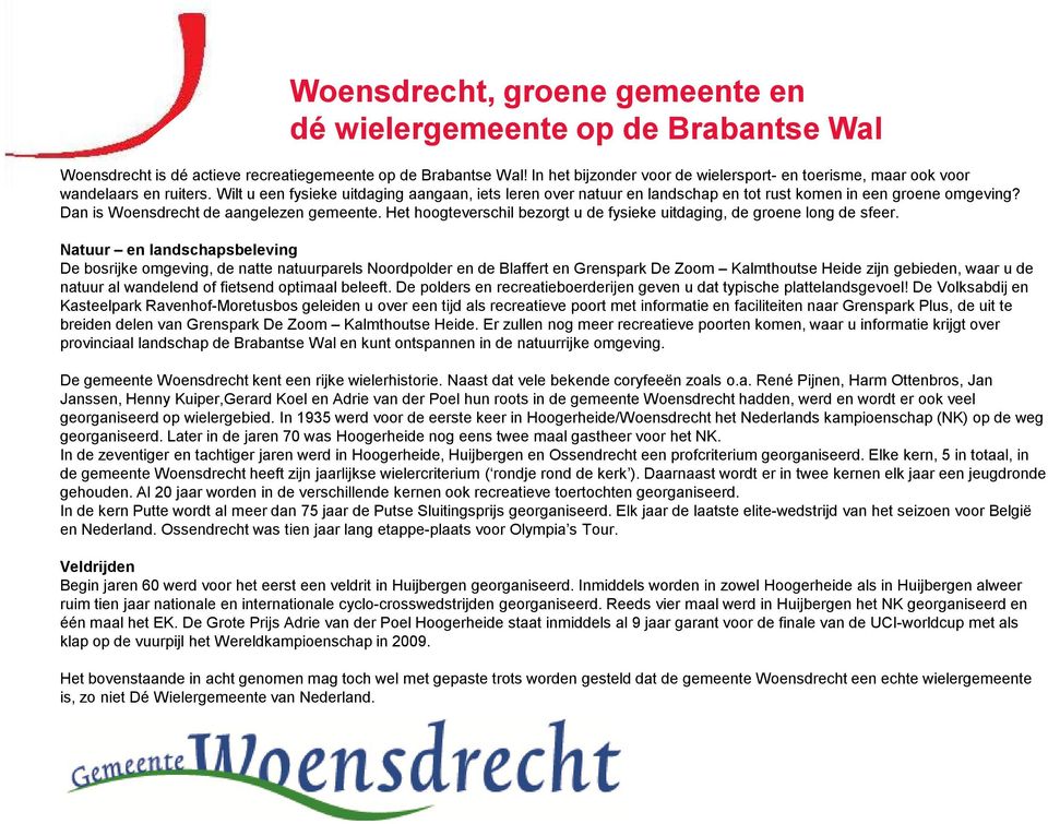 Wilt u een fysieke uitdaging aangaan, iets leren over natuur en landschap en tot rust komen in een groene omgeving? Dan is Woensdrecht de aangelezen gemeente.