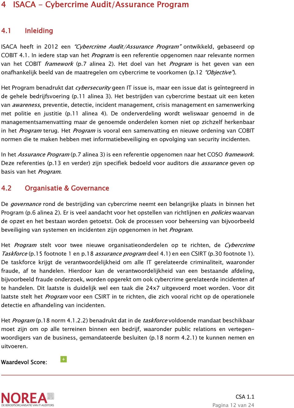 Het Program benadrukt dat cybersecurity geen IT issue is, maar een issue dat is geïntegreerd in de gehele bedrijfsvoering (p.11 alinea 3).