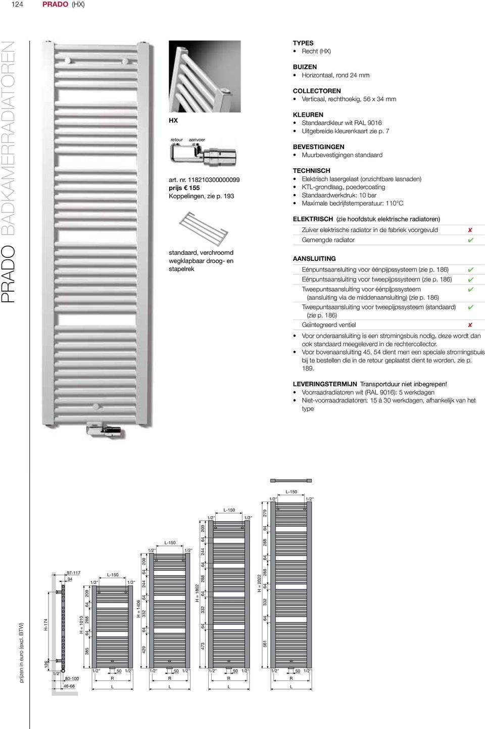 p. 7 BEVESTIGINGEN Muurbevestigingen standaard TECHNISCH Elektrisch lasergelast (onzichtbare lasnaden) KT-grondlaag, poedercoating Standaardwerkdruk: 10 bar Maximale bedrijfstemperatuur: 110 C