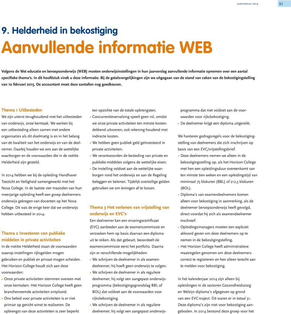 specifieke thema s. In dit hoofdstuk vindt u deze informatie. Bij de getalsvergelijkingen zijn we uitgegaan van de stand van zaken van de bekostigingstelling van 10 februari 2015.