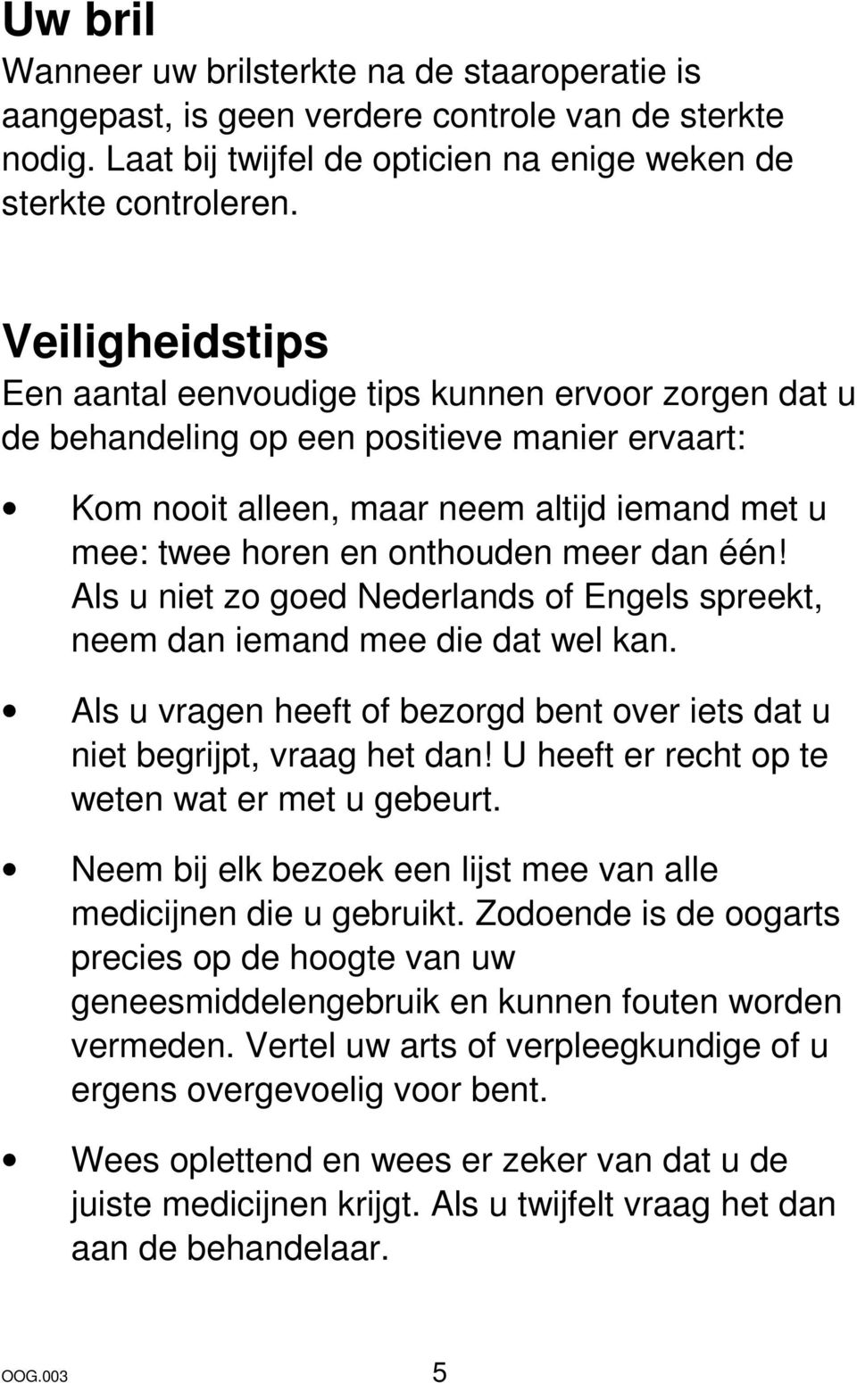 dan één! Als u niet zo goed Nederlands of Engels spreekt, neem dan iemand mee die dat wel kan. Als u vragen heeft of bezorgd bent over iets dat u niet begrijpt, vraag het dan!