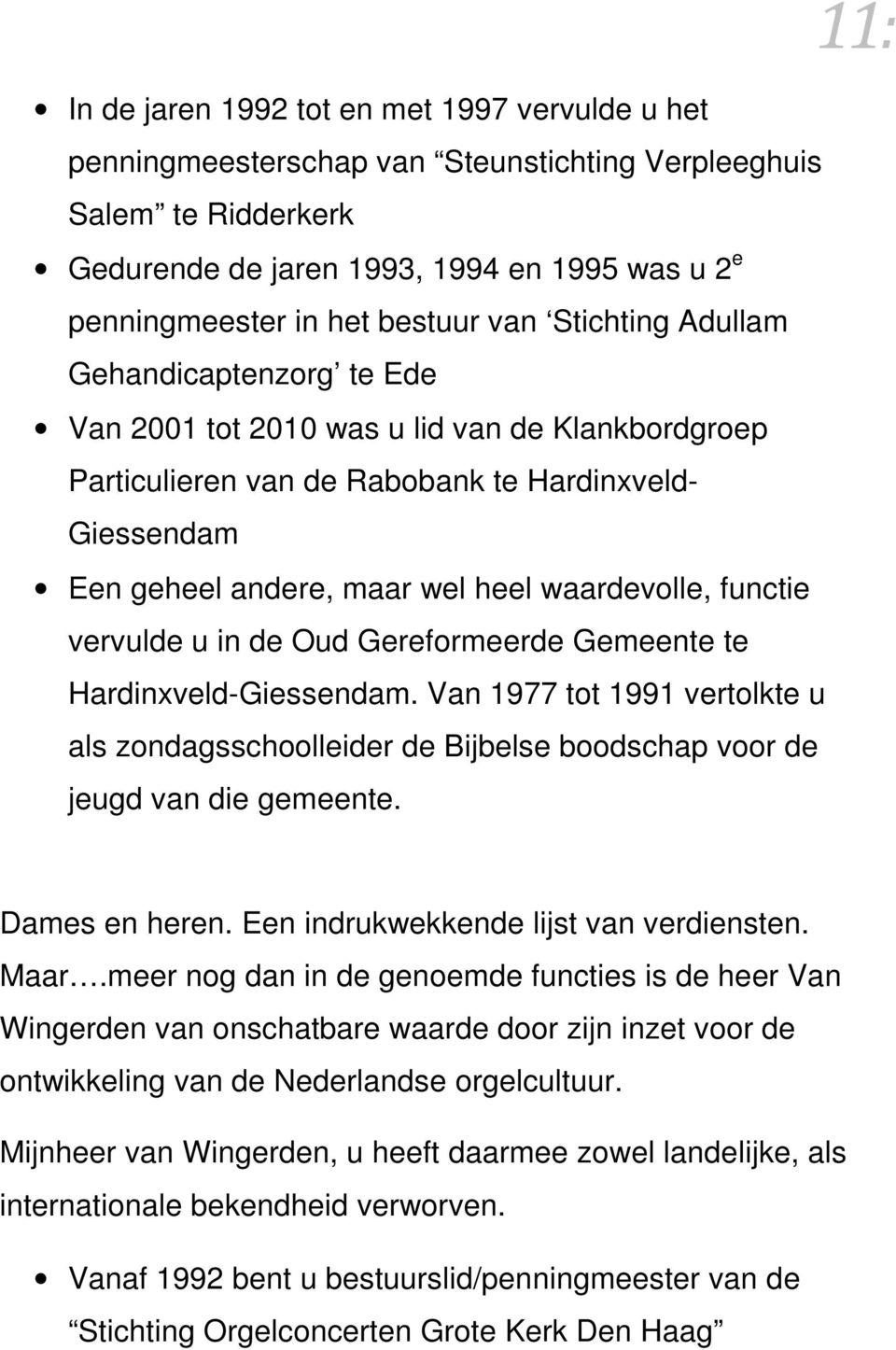 functie vervulde u in de Oud Gereformeerde Gemeente te Hardinxveld-Giessendam. Van 1977 tot 1991 vertolkte u als zondagsschoolleider de Bijbelse boodschap voor de jeugd van die gemeente.