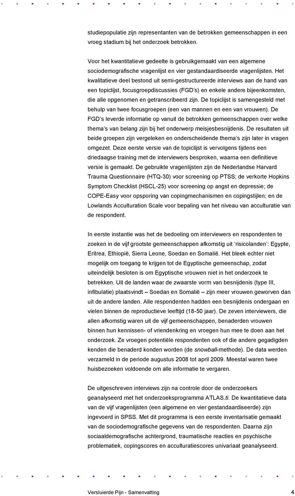 Het kwalitatieve deel bestond uit semi-gestructureerde interviews aan de hand van een topiclijst, focusgroepdiscussies (FGD s) en enkele andere bijeenkomsten, die alle opgenomen en getranscribeerd