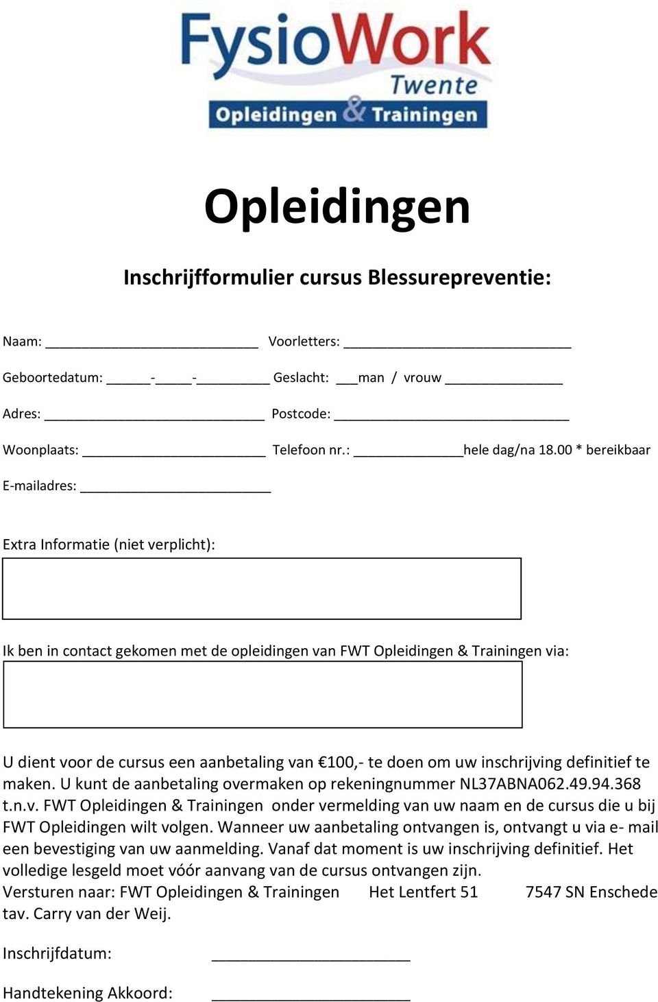 doen om uw inschrijving definitief te maken. U kunt de aanbetaling overmaken op rekeningnummer NL37ABNA062.49.94.368 t.n.v. FWT Opleidingen & Trainingen onder vermelding van uw naam en de cursus die u bij FWT Opleidingen wilt volgen.