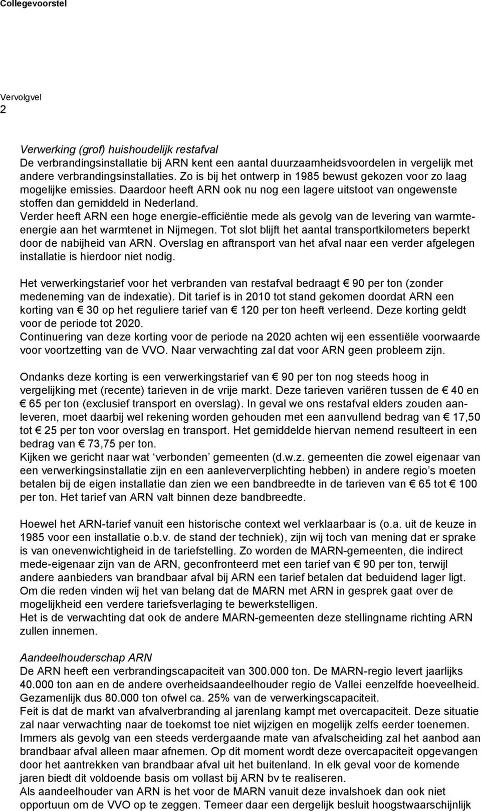 Verder heeft ARN een hoge energie-efficiëntie mede als gevolg van de levering van warmteenergie aan het warmtenet in Nijmegen.