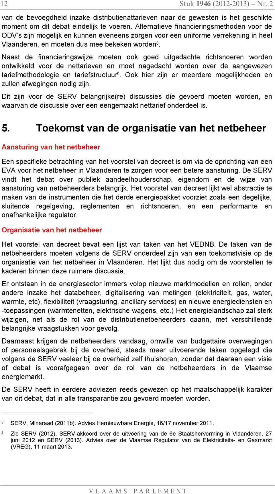 Naast de financieringswijze moeten ook goed uitgedachte richtsnoeren worden ontwikkeld voor de nettarieven en moet nagedacht worden over de aangewezen tariefmethodologie en tariefstructuur 9.