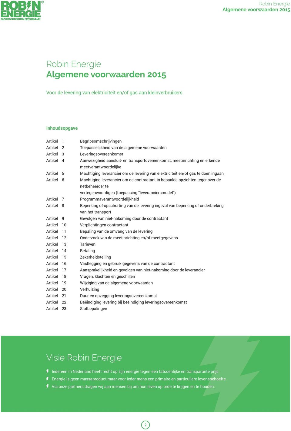 en/of gas te doen ingaan Artikel 6 Machtiging leverancier om de contractant in bepaalde opzichten tegenover de netbeheerder te vertegenwoordigen (toepassing leveranciersmodel ) Artikel 7